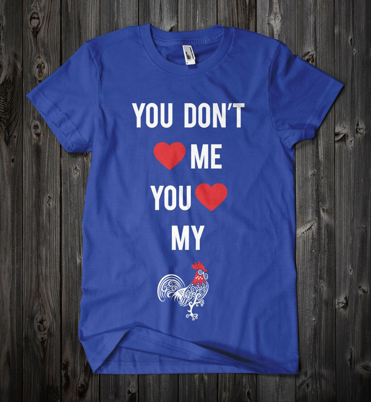 You Don't Love Me Cock t-shirt